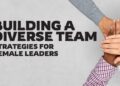 Building a Diverse Team: Strategies for Female Leaders
