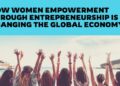 How Women Empowerment Through Entrepreneurship Is Changing the Global Economy