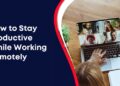How to Stay Productive While Working Remotely