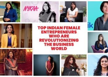Top Indian Female Entrepreneurs Who Are Revolutionizing the Business World
