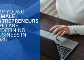 Top Young Female Entrepreneurs Who Are Redefining Business in 2025